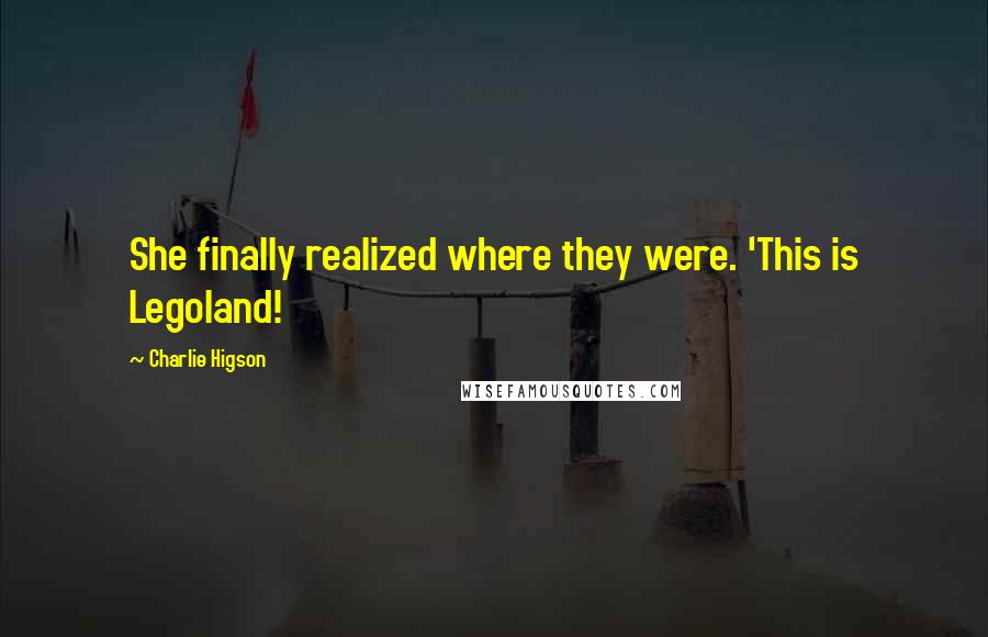 Charlie Higson Quotes: She finally realized where they were. 'This is Legoland!
