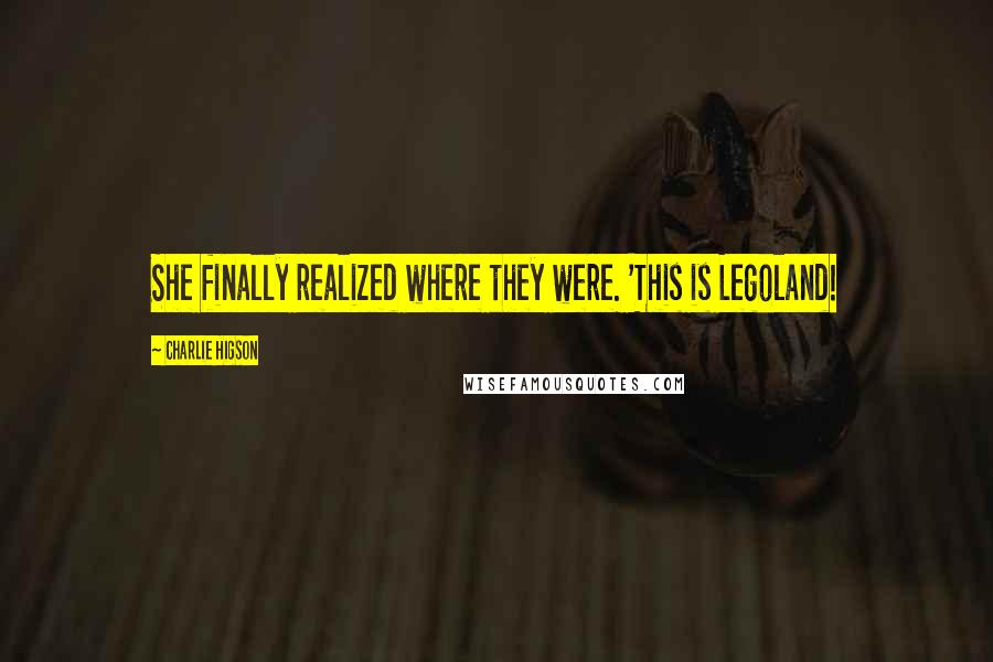 Charlie Higson Quotes: She finally realized where they were. 'This is Legoland!