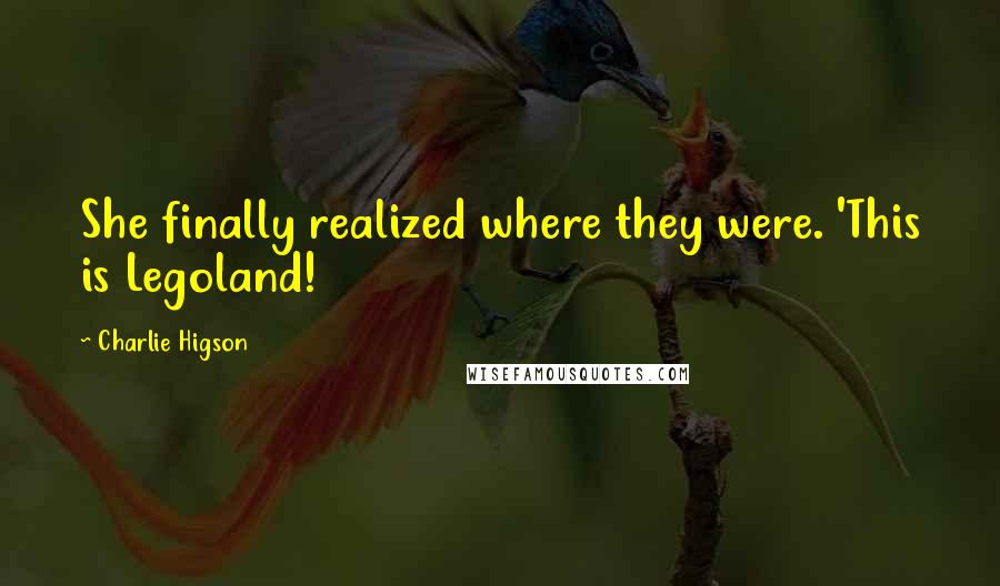Charlie Higson Quotes: She finally realized where they were. 'This is Legoland!