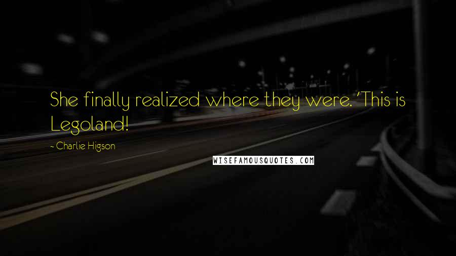 Charlie Higson Quotes: She finally realized where they were. 'This is Legoland!