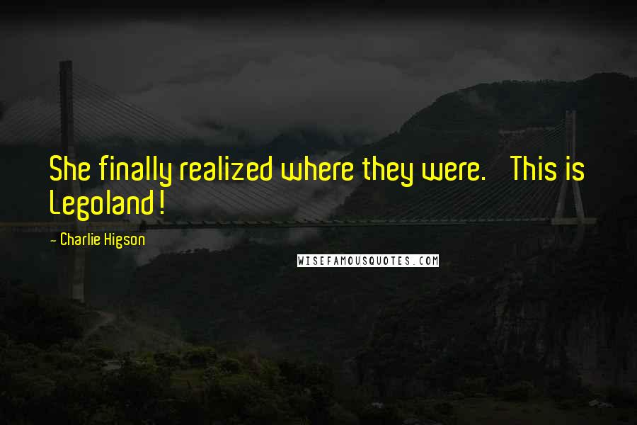 Charlie Higson Quotes: She finally realized where they were. 'This is Legoland!