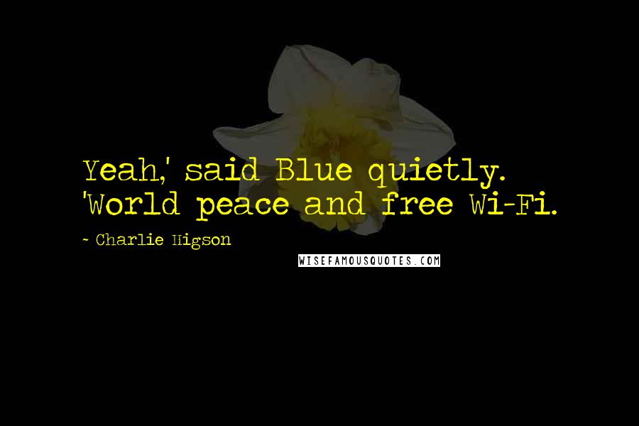 Charlie Higson Quotes: Yeah,' said Blue quietly. 'World peace and free Wi-Fi.