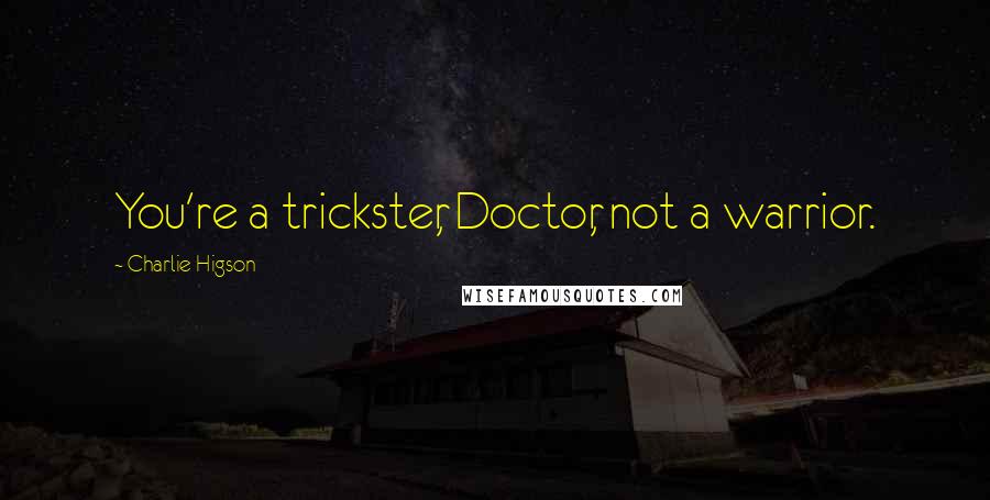 Charlie Higson Quotes: You're a trickster, Doctor, not a warrior.