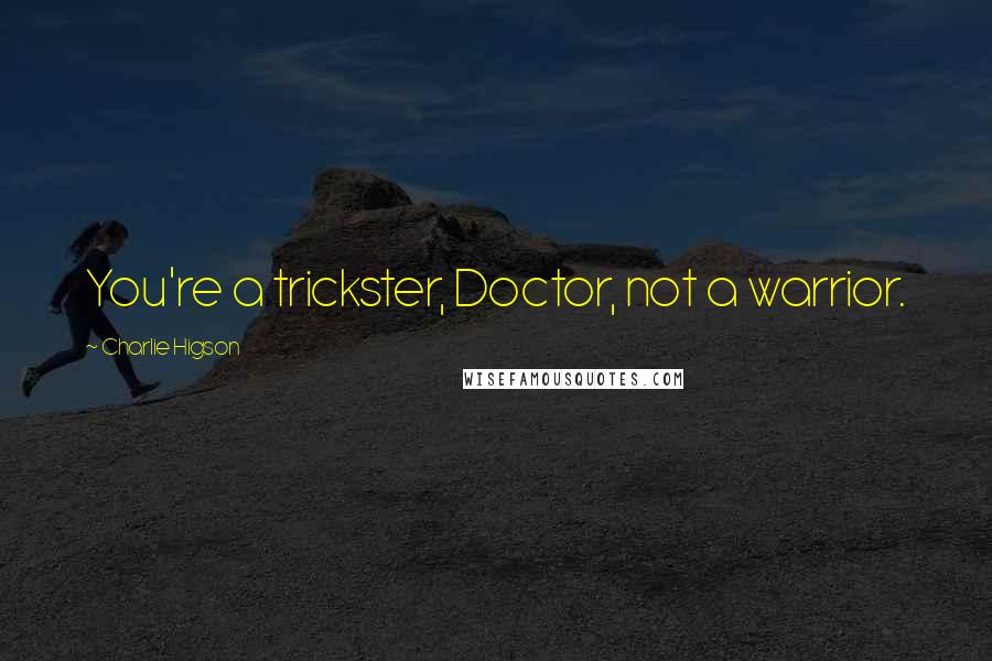 Charlie Higson Quotes: You're a trickster, Doctor, not a warrior.