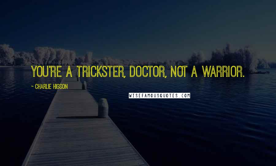 Charlie Higson Quotes: You're a trickster, Doctor, not a warrior.