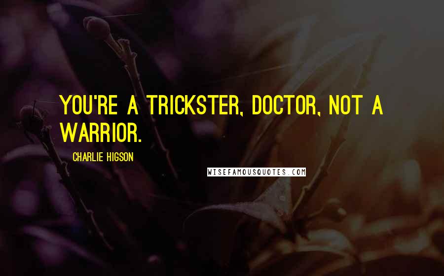 Charlie Higson Quotes: You're a trickster, Doctor, not a warrior.