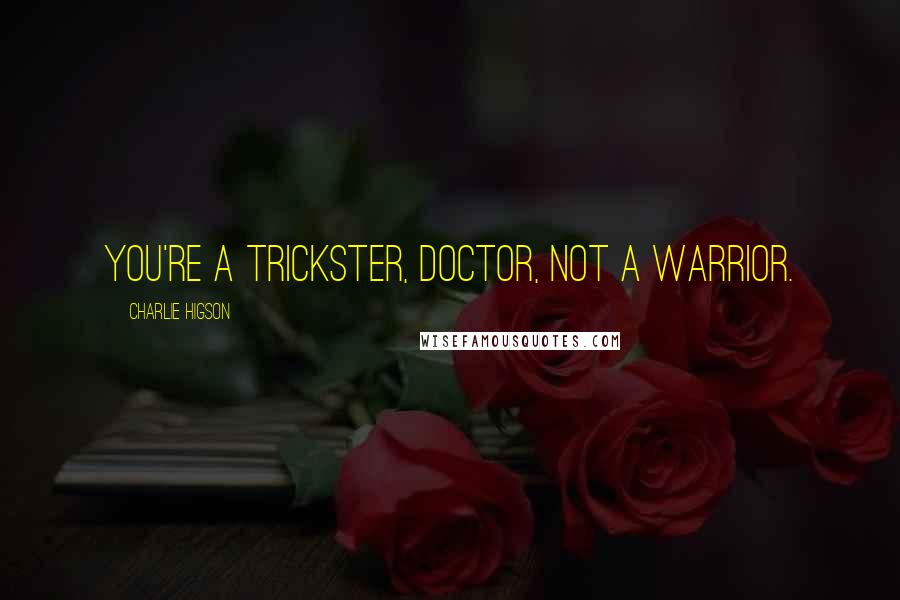 Charlie Higson Quotes: You're a trickster, Doctor, not a warrior.