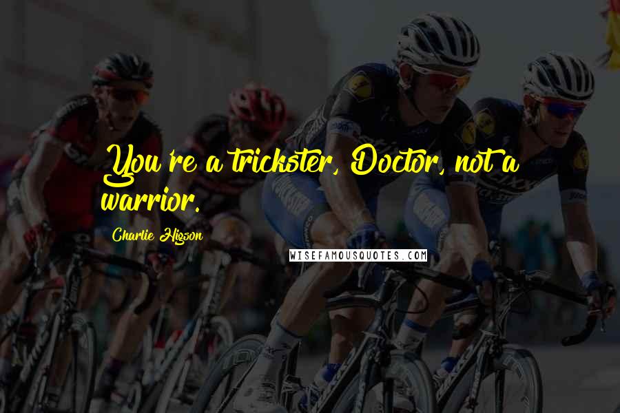 Charlie Higson Quotes: You're a trickster, Doctor, not a warrior.