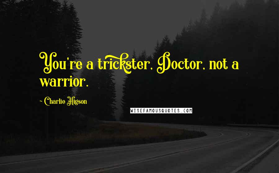 Charlie Higson Quotes: You're a trickster, Doctor, not a warrior.