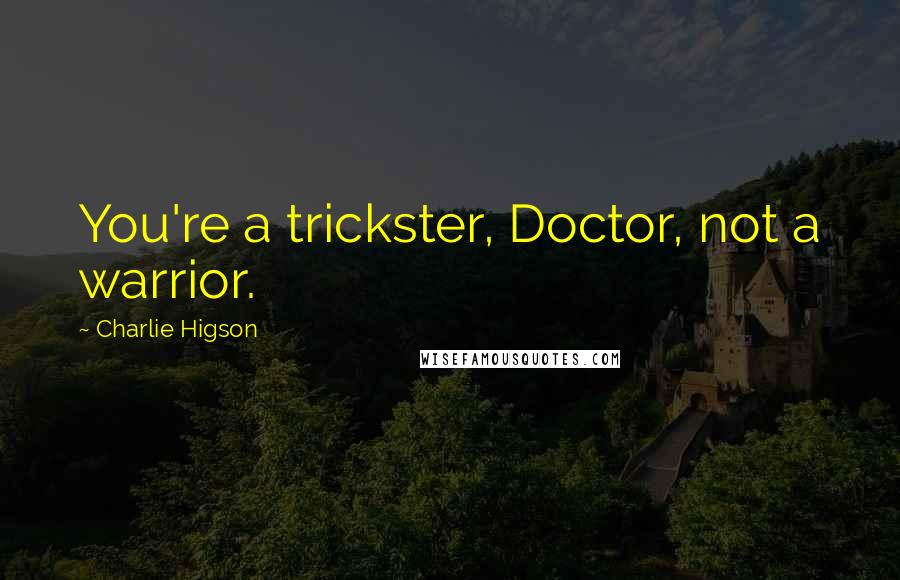Charlie Higson Quotes: You're a trickster, Doctor, not a warrior.