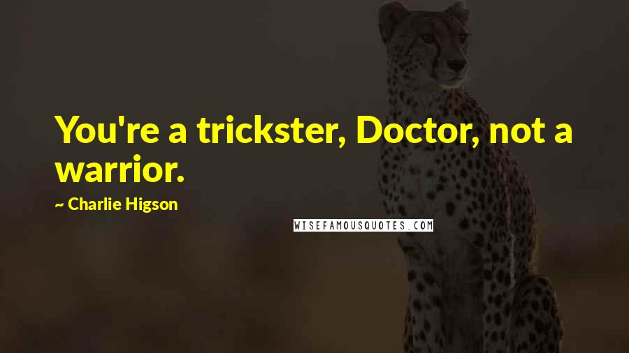 Charlie Higson Quotes: You're a trickster, Doctor, not a warrior.