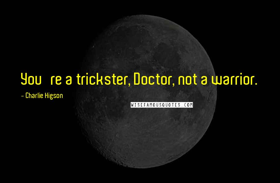 Charlie Higson Quotes: You're a trickster, Doctor, not a warrior.