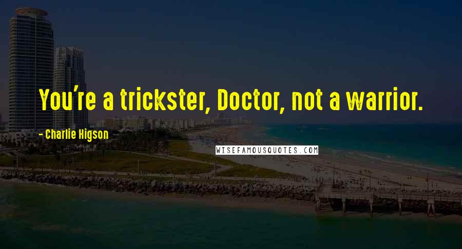 Charlie Higson Quotes: You're a trickster, Doctor, not a warrior.