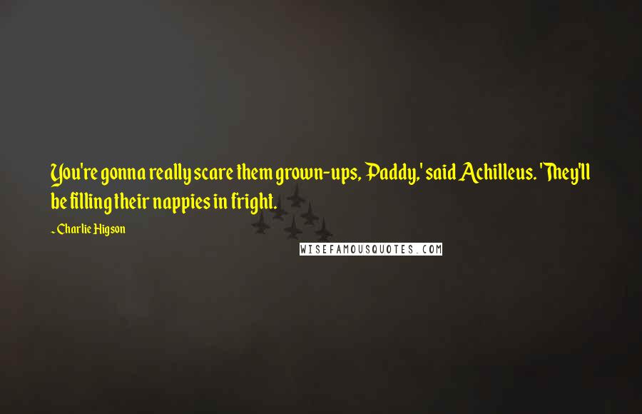 Charlie Higson Quotes: You're gonna really scare them grown-ups, Paddy,' said Achilleus. 'They'll be filling their nappies in fright.