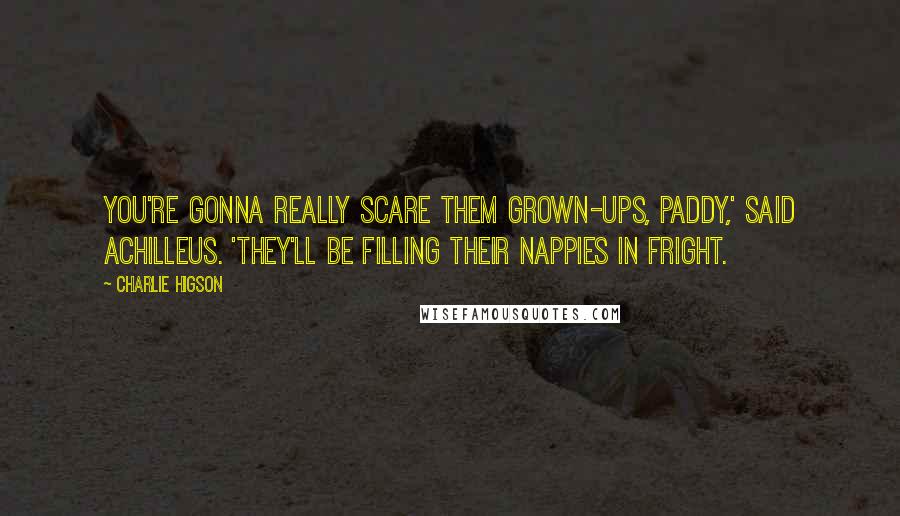 Charlie Higson Quotes: You're gonna really scare them grown-ups, Paddy,' said Achilleus. 'They'll be filling their nappies in fright.