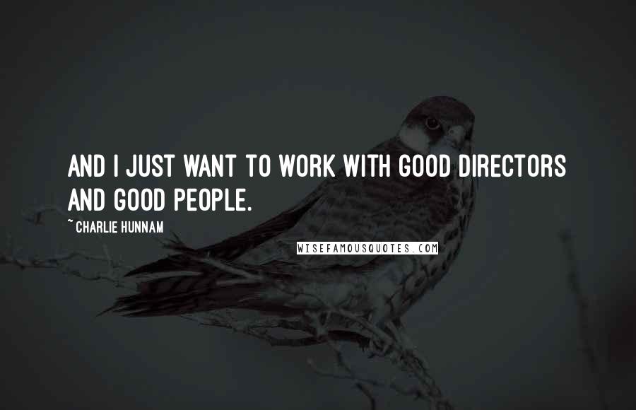 Charlie Hunnam Quotes: And I just want to work with good directors and good people.