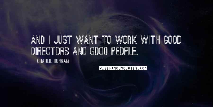 Charlie Hunnam Quotes: And I just want to work with good directors and good people.