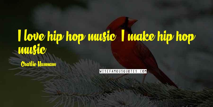 Charlie Hunnam Quotes: I love hip hop music, I make hip hop music.