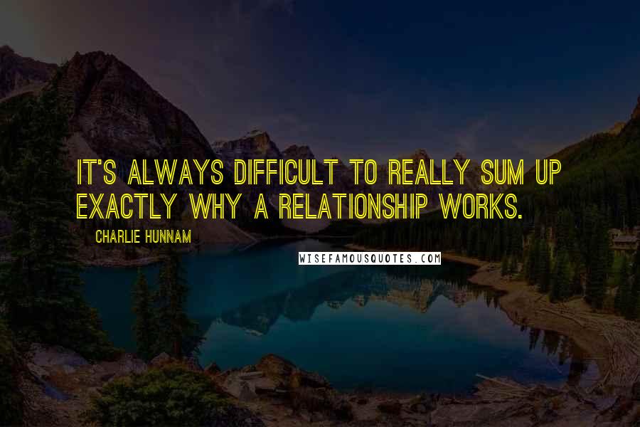 Charlie Hunnam Quotes: It's always difficult to really sum up exactly why a relationship works.