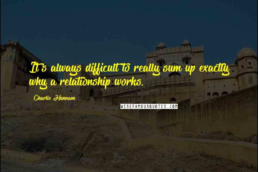 Charlie Hunnam Quotes: It's always difficult to really sum up exactly why a relationship works.