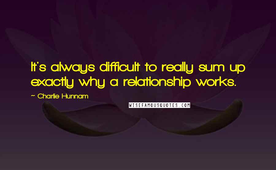 Charlie Hunnam Quotes: It's always difficult to really sum up exactly why a relationship works.