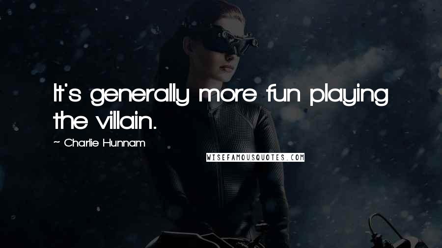 Charlie Hunnam Quotes: It's generally more fun playing the villain.