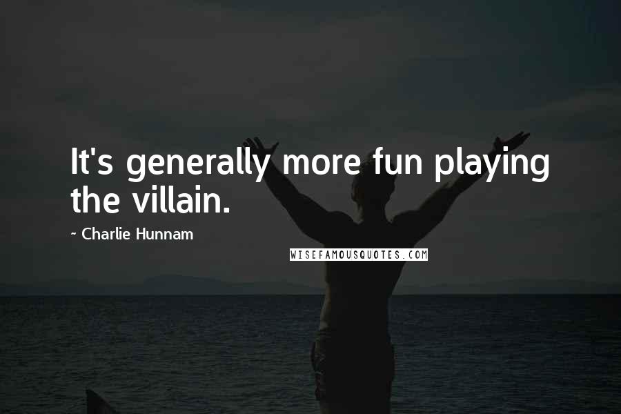 Charlie Hunnam Quotes: It's generally more fun playing the villain.