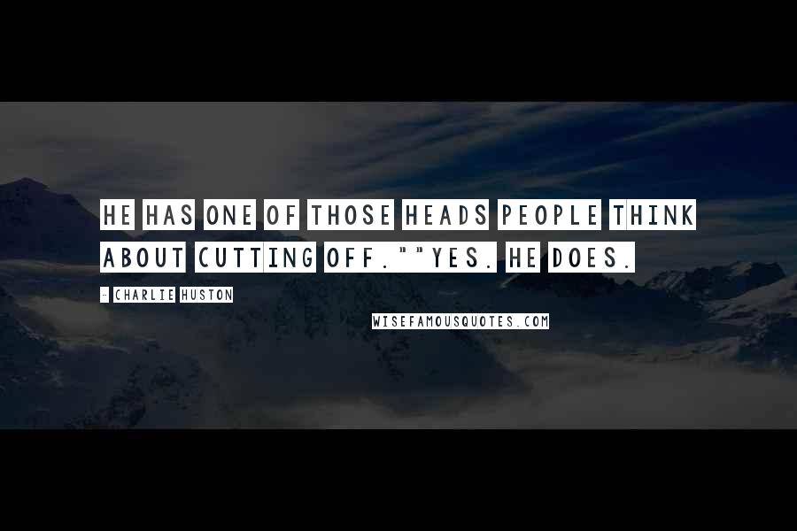 Charlie Huston Quotes: He has one of those heads people think about cutting off.""Yes. He does.