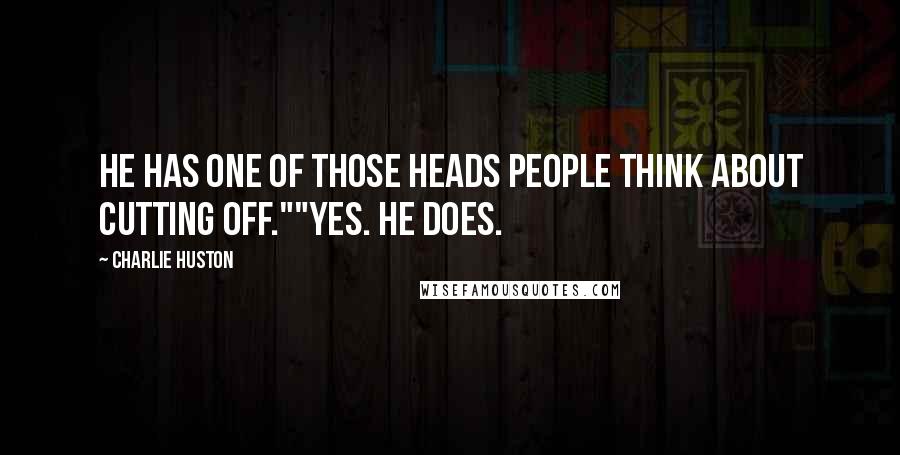 Charlie Huston Quotes: He has one of those heads people think about cutting off.""Yes. He does.