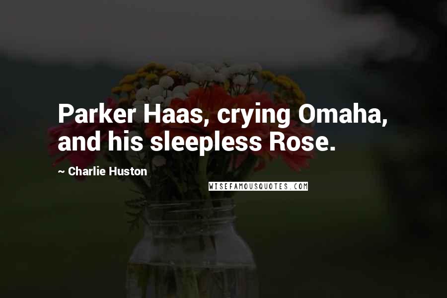 Charlie Huston Quotes: Parker Haas, crying Omaha, and his sleepless Rose.