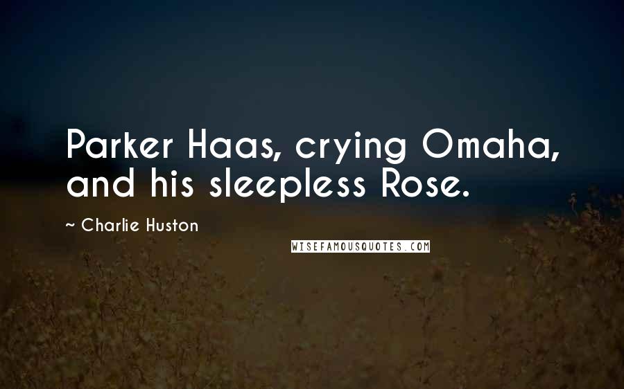 Charlie Huston Quotes: Parker Haas, crying Omaha, and his sleepless Rose.