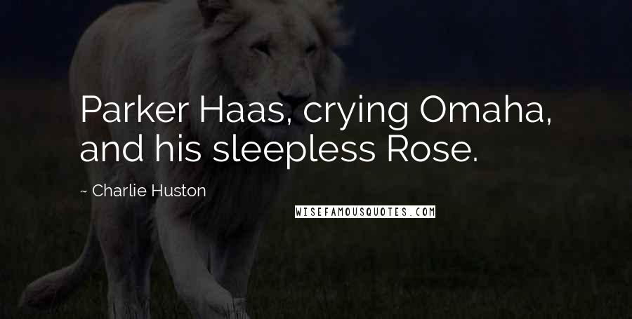 Charlie Huston Quotes: Parker Haas, crying Omaha, and his sleepless Rose.