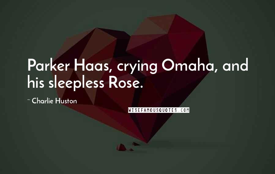 Charlie Huston Quotes: Parker Haas, crying Omaha, and his sleepless Rose.