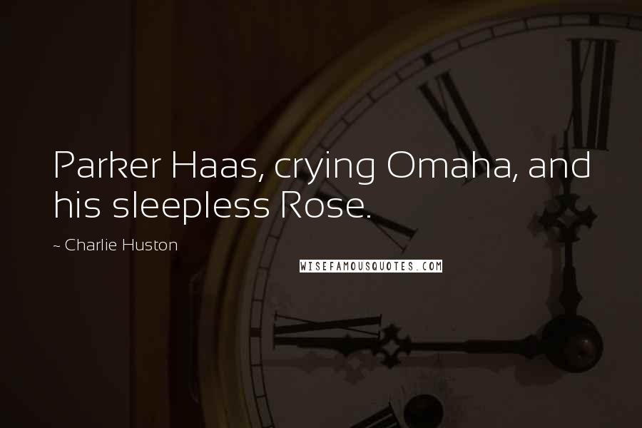 Charlie Huston Quotes: Parker Haas, crying Omaha, and his sleepless Rose.