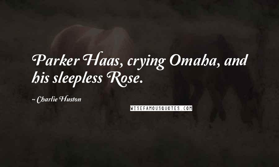 Charlie Huston Quotes: Parker Haas, crying Omaha, and his sleepless Rose.