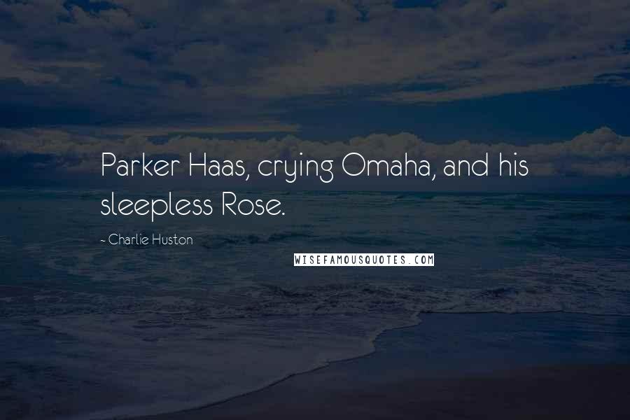 Charlie Huston Quotes: Parker Haas, crying Omaha, and his sleepless Rose.