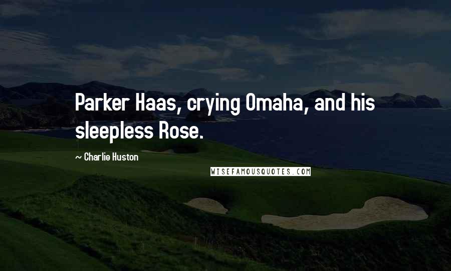 Charlie Huston Quotes: Parker Haas, crying Omaha, and his sleepless Rose.
