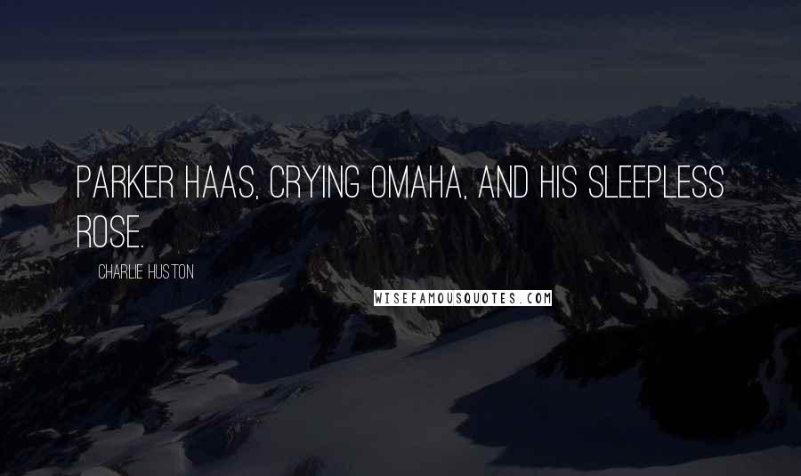 Charlie Huston Quotes: Parker Haas, crying Omaha, and his sleepless Rose.