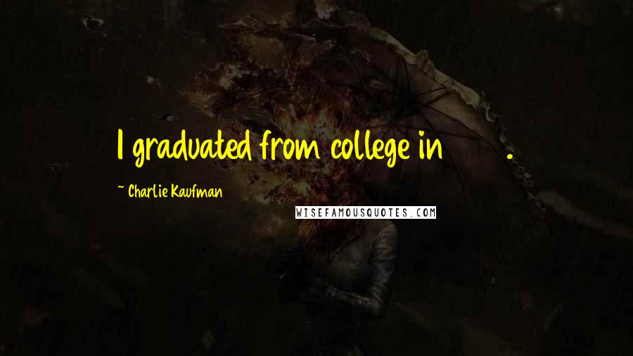 Charlie Kaufman Quotes: I graduated from college in 1980.