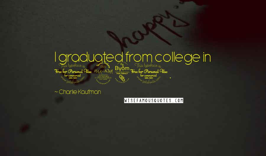 Charlie Kaufman Quotes: I graduated from college in 1980.