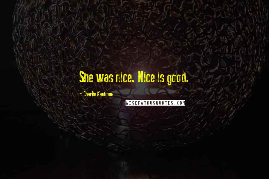 Charlie Kaufman Quotes: She was nice. Nice is good.