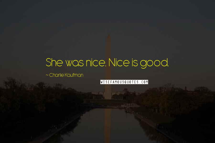 Charlie Kaufman Quotes: She was nice. Nice is good.