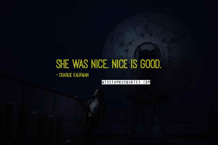 Charlie Kaufman Quotes: She was nice. Nice is good.