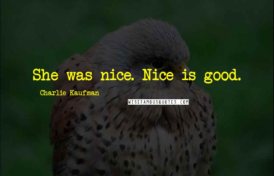 Charlie Kaufman Quotes: She was nice. Nice is good.