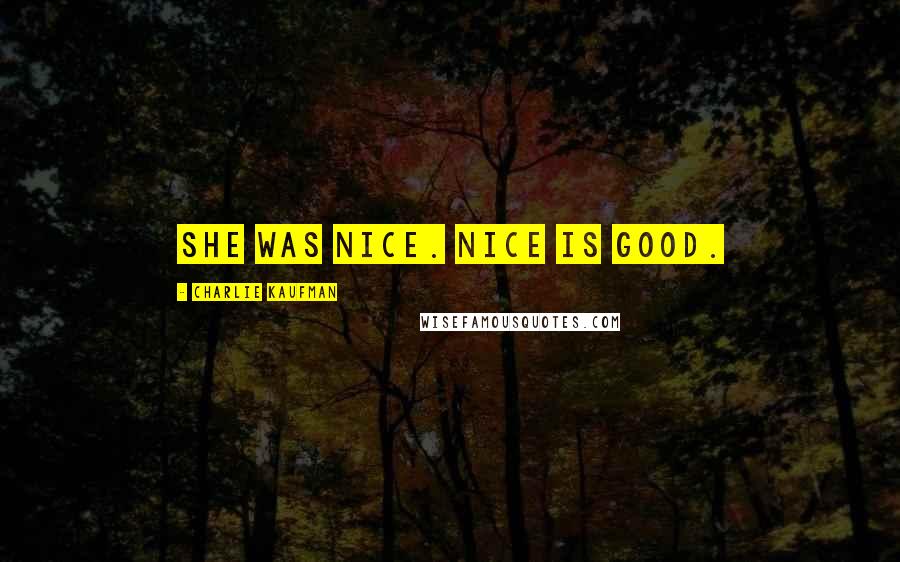 Charlie Kaufman Quotes: She was nice. Nice is good.