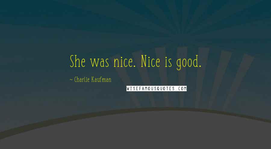 Charlie Kaufman Quotes: She was nice. Nice is good.