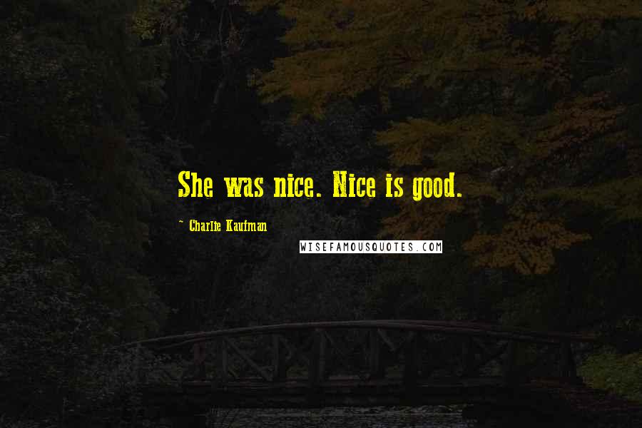 Charlie Kaufman Quotes: She was nice. Nice is good.