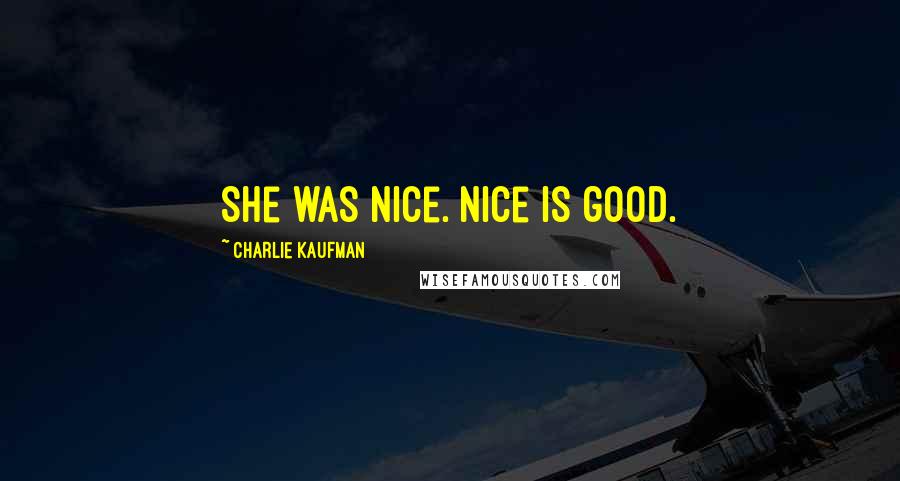 Charlie Kaufman Quotes: She was nice. Nice is good.