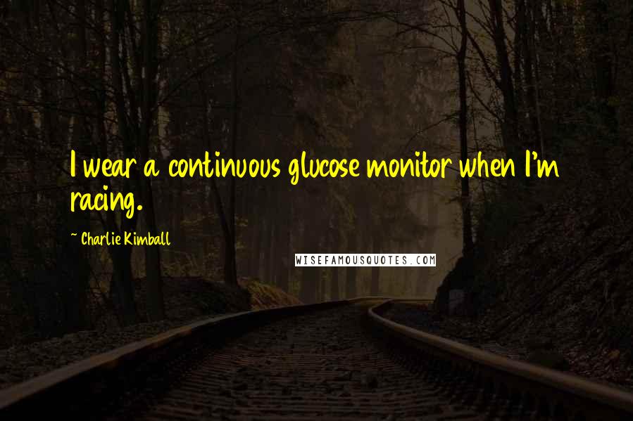 Charlie Kimball Quotes: I wear a continuous glucose monitor when I'm racing.