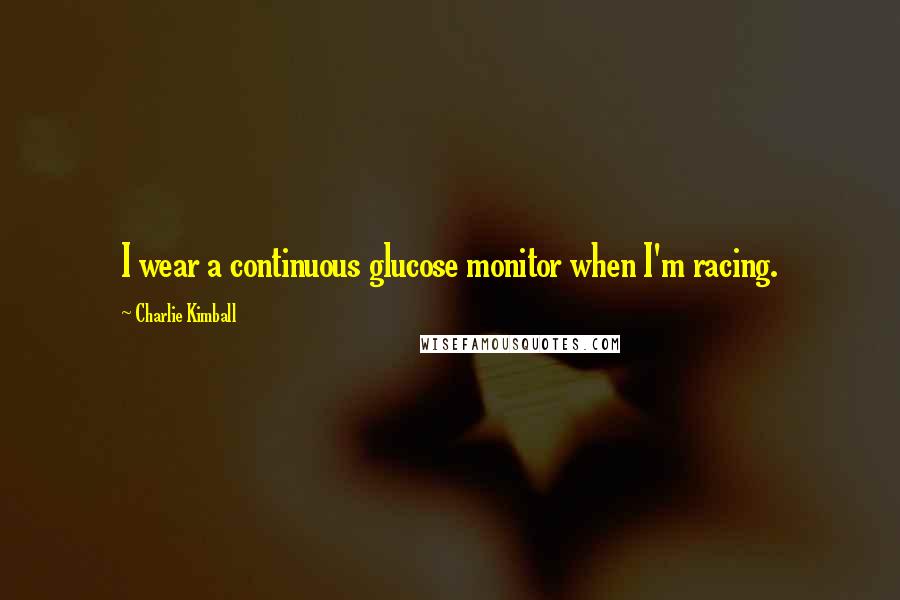 Charlie Kimball Quotes: I wear a continuous glucose monitor when I'm racing.